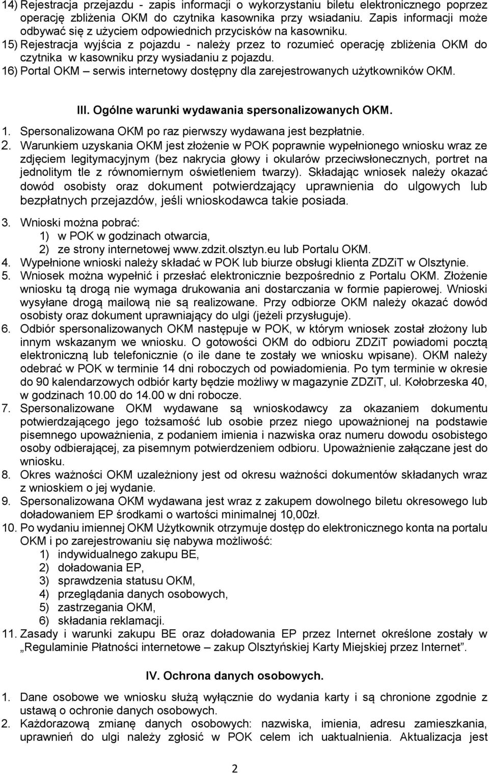 15) Rejestracja wyjścia z pojazdu - należy przez to rozumieć operację zbliżenia OKM do czytnika w kasowniku przy wysiadaniu z pojazdu.