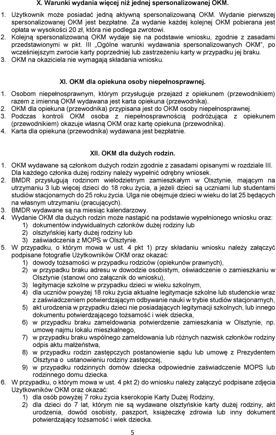 III Ogólne warunki wydawania spersonalizowanych OKM, po wcześniejszym zwrocie karty poprzedniej lub zastrzeżeniu karty w przypadku jej braku. 3. OKM na okaziciela nie wymagają składania wniosku. XI.