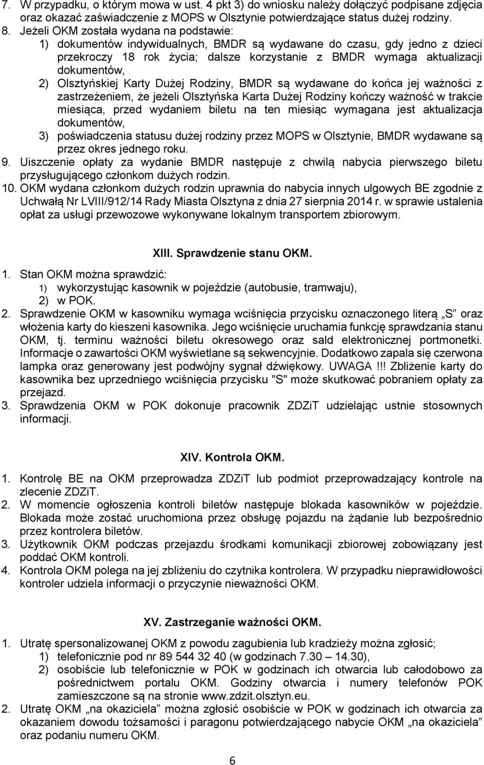 2) Olsztyńskiej Karty Dużej Rodziny, BMDR są wydawane do końca jej ważności z zastrzeżeniem, że jeżeli Olsztyńska Karta Dużej Rodziny kończy ważność w trakcie miesiąca, przed wydaniem biletu na ten