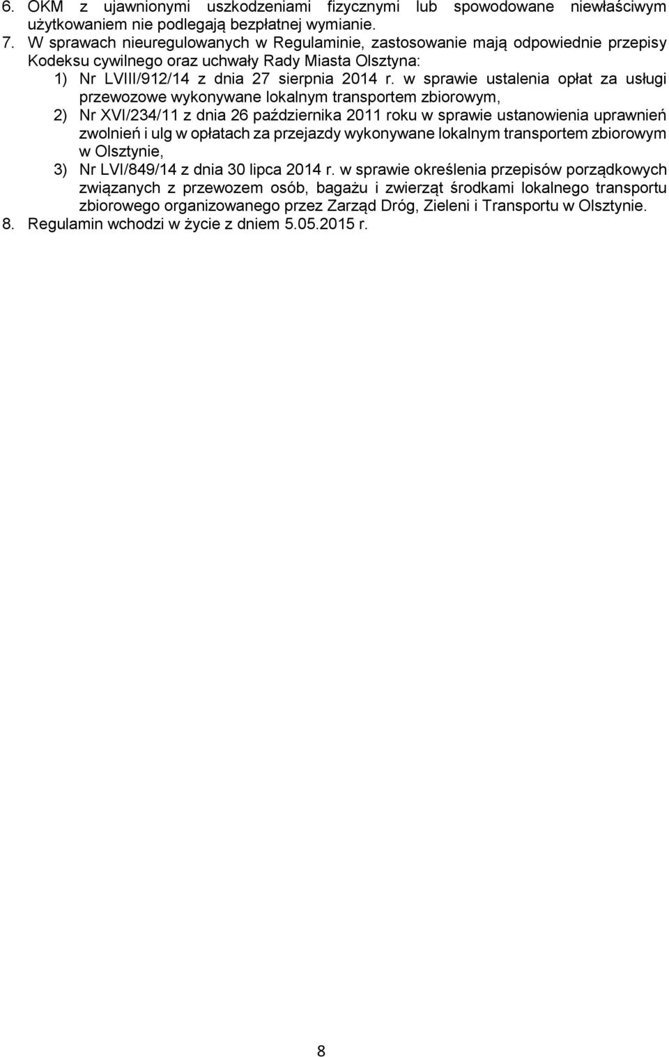 w sprawie ustalenia opłat za usługi przewozowe wykonywane lokalnym transportem zbiorowym, 2) Nr XVI/234/11 z dnia 26 października 2011 roku w sprawie ustanowienia uprawnień zwolnień i ulg w opłatach