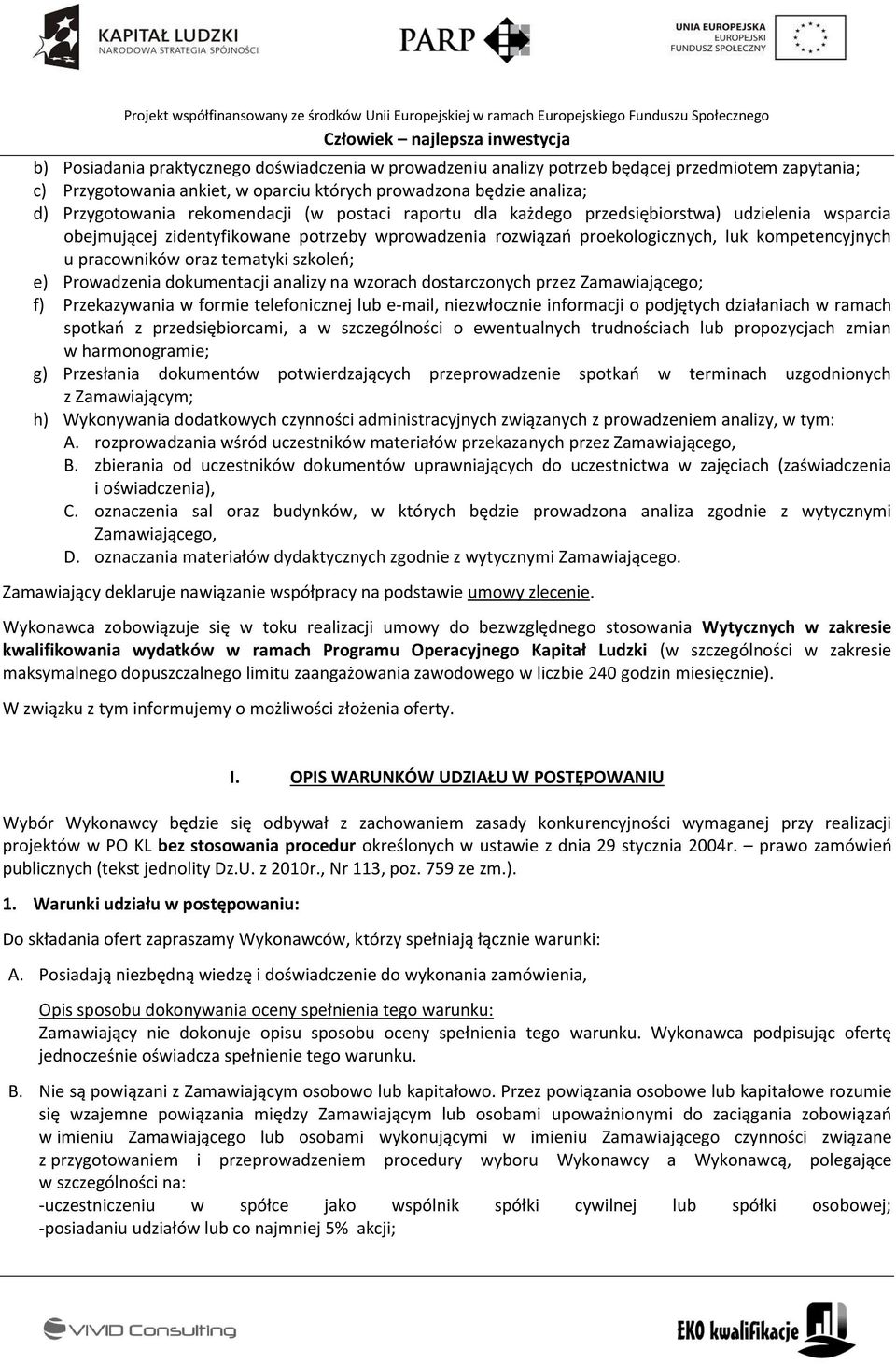 tematyki szkoleń; e) Prowadzenia dokumentacji analizy na wzorach dostarczonych przez Zamawiającego; f) Przekazywania w formie telefonicznej lub e-mail, niezwłocznie informacji o podjętych działaniach