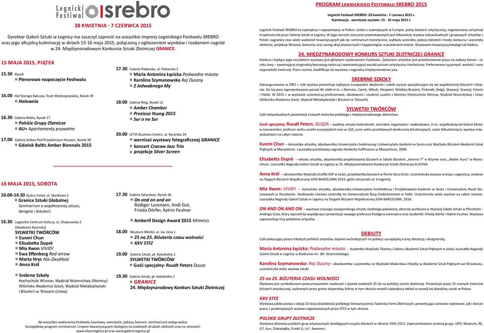 30 Rynek Plenerowe rozpoczęcie Festiwalu 16.00 Hol Starego Ratusza, Teatr Modrzejewskiej, Rynek 39 Holownia 16.30 Galeria Niello, Rynek 17 Polskie Grupy Złotnicze AU+ Apartamenty prywatne 17.