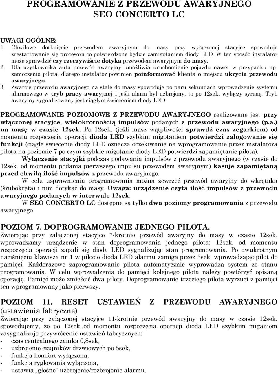 W ten sposób instalator może sprawdzić czy rzeczywiście dotyka przewodem awaryjnym do masy. 2. Dla użytkownika auta przewód awaryjny umożliwia uruchomienie pojazdu nawet w przypadku np.