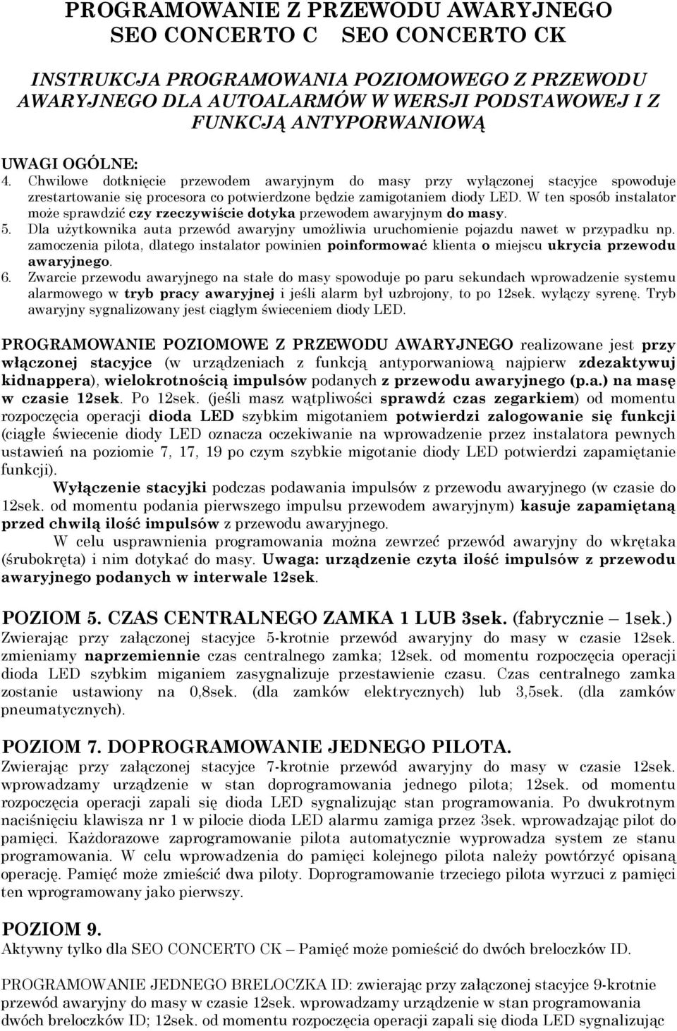 W ten sposób instalator może sprawdzić czy rzeczywiście dotyka przewodem awaryjnym do masy. 5. Dla użytkownika auta przewód awaryjny umożliwia uruchomienie pojazdu nawet w przypadku np.