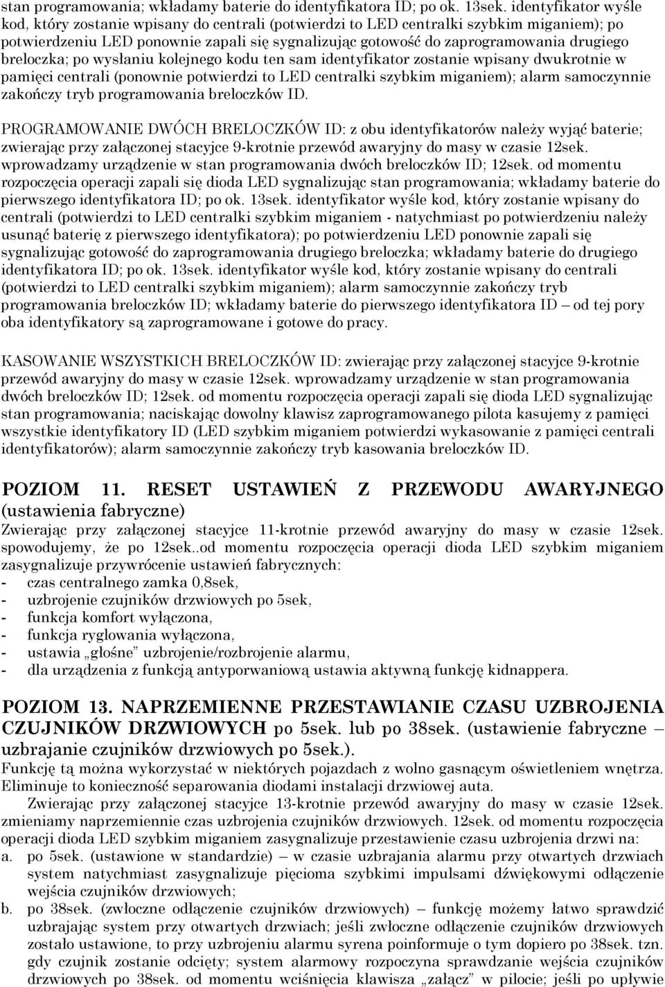 breloczka; po wysłaniu kolejnego kodu ten sam identyfikator zostanie wpisany dwukrotnie w pamięci centrali (ponownie potwierdzi to LED centralki szybkim miganiem); alarm samoczynnie zakończy tryb