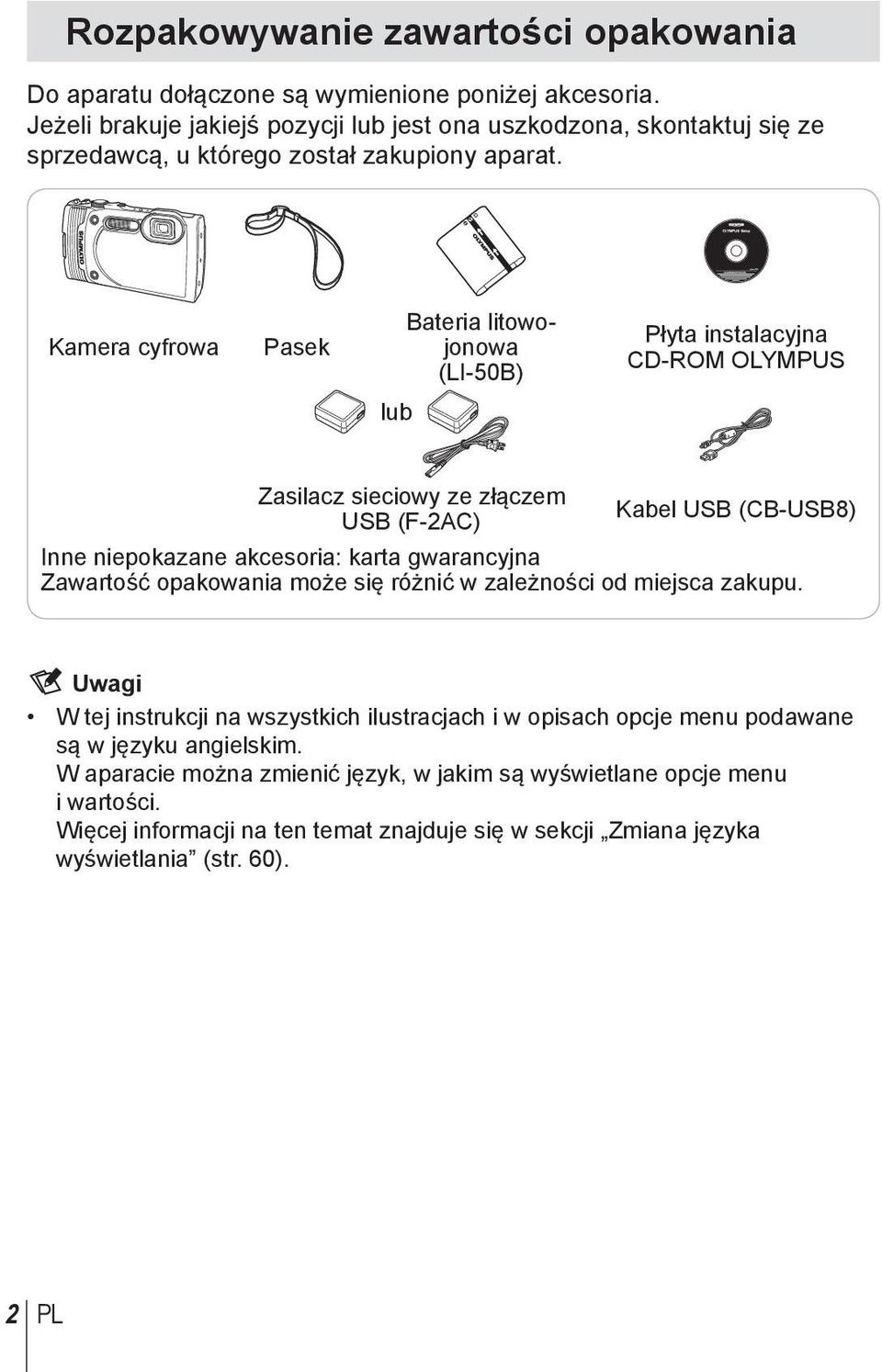 Kamera cyfrowa Pasek Bateria litowojonowa (LI-50B) Płyta instalacyjna CD-ROM OLYMPUS lub Zasilacz sieciowy ze złączem Kabel USB (CB-USB8) USB (F-2AC) Inne niepokazane akcesoria: karta