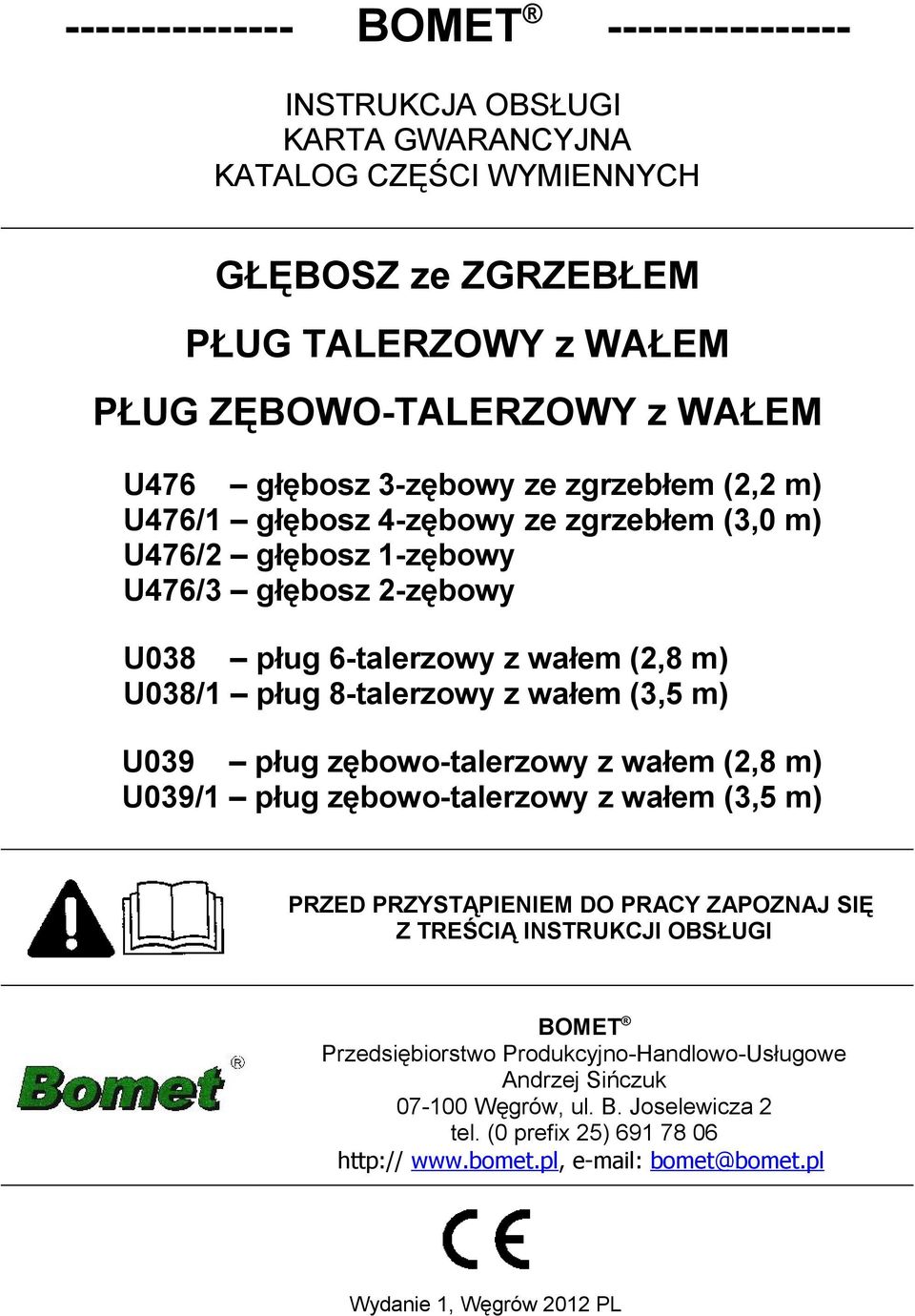 wałem (3,5 m) U039 pług zębowo-talerzowy z wałem (2,8 m) U039/1 pług zębowo-talerzowy z wałem (3,5 m) PRZED PRZYSTĄPIENIEM DO PRACY ZAPOZNAJ SIĘ Z TREŚCIĄ INSTRUKCJI OBSŁUGI BOMET