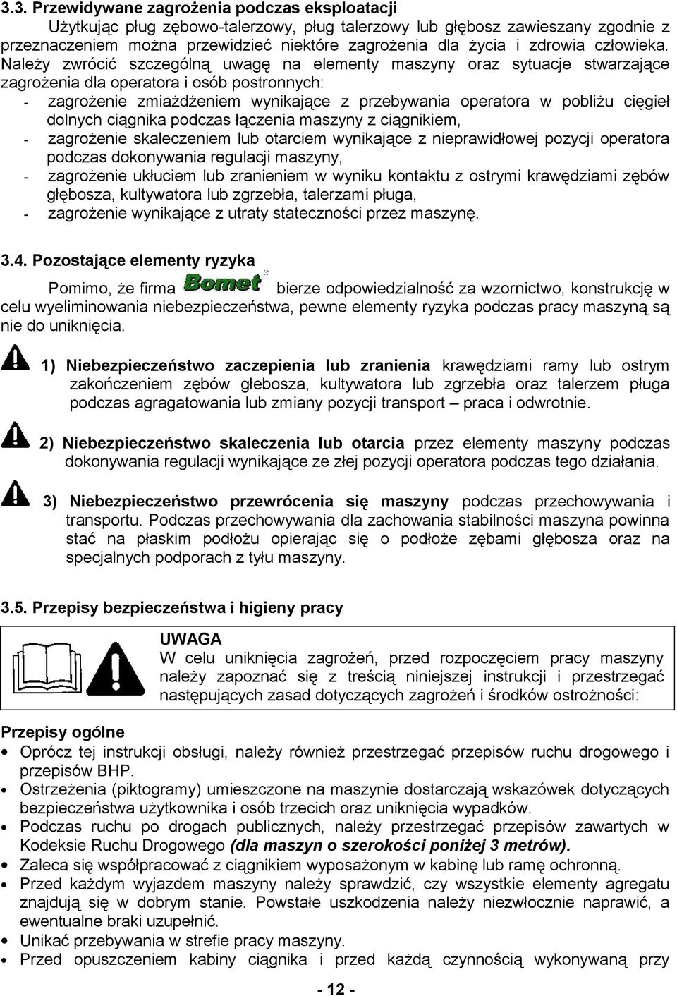 Należy zwrócić szczególną uwagę na elementy maszyny oraz sytuacje stwarzające zagrożenia dla operatora i osób postronnych: - zagrożenie zmiażdżeniem wynikające z przebywania operatora w pobliżu
