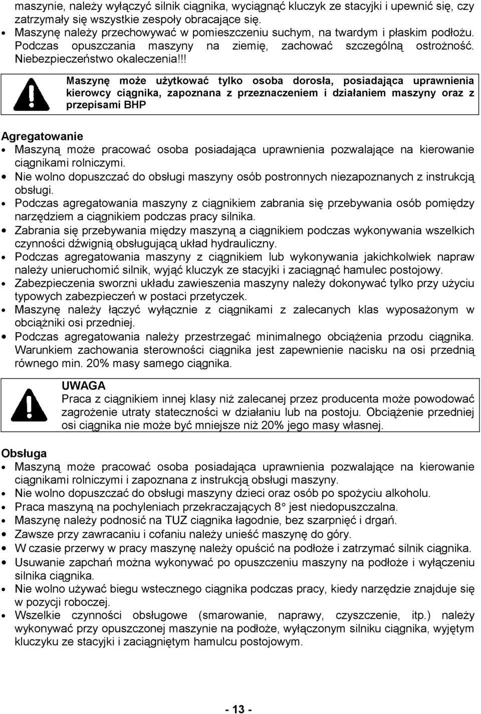 !! Maszynę może użytkować tylko osoba dorosła, posiadająca uprawnienia kierowcy ciągnika, zapoznana z przeznaczeniem i działaniem maszyny oraz z przepisami BHP Agregatowanie Maszyną może pracować