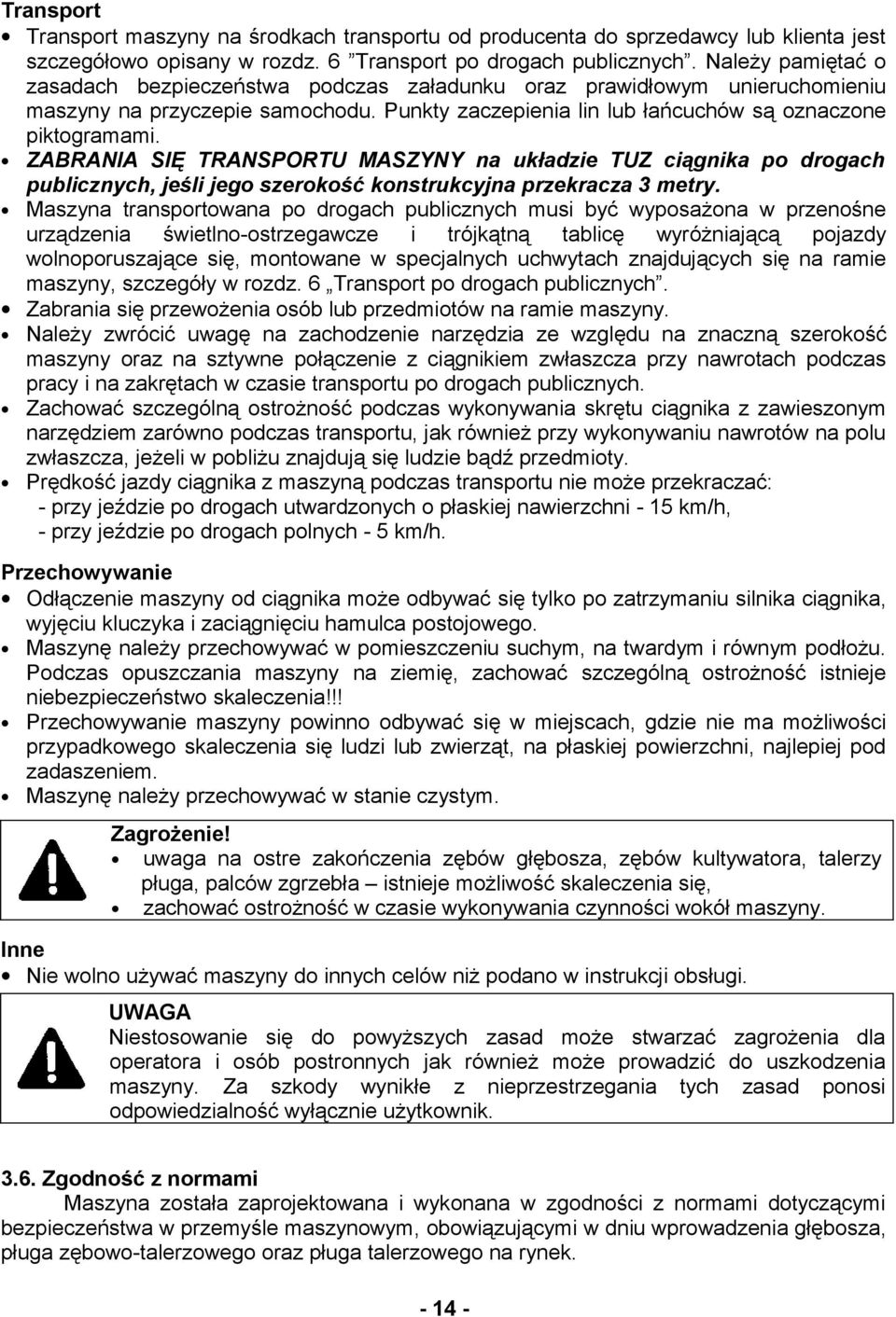 ZABRANIA SIĘ TRANSPORTU MASZYNY na układzie TUZ ciągnika po drogach publicznych, jeśli jego szerokość konstrukcyjna przekracza 3 metry.