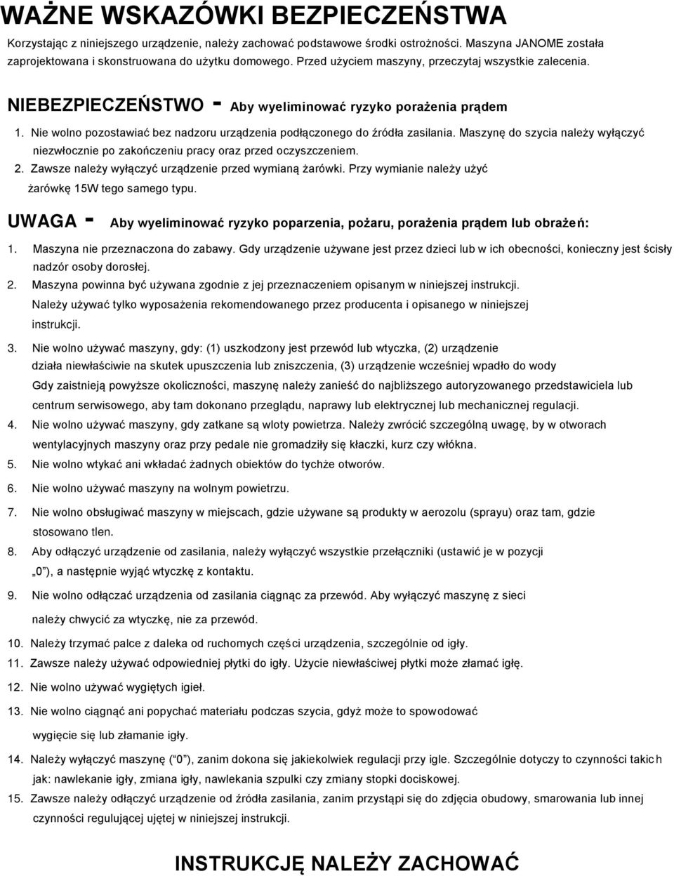 Maszynę do szycia nalży yłączyć nizłoczni po zakończniu pacy oaz pzd oczyszcznim. 2. Zasz nalży yłączyć uządzni pzd ymianą żaóki. Pzy ymiani nalży użyć żaókę 15W go samgo ypu.