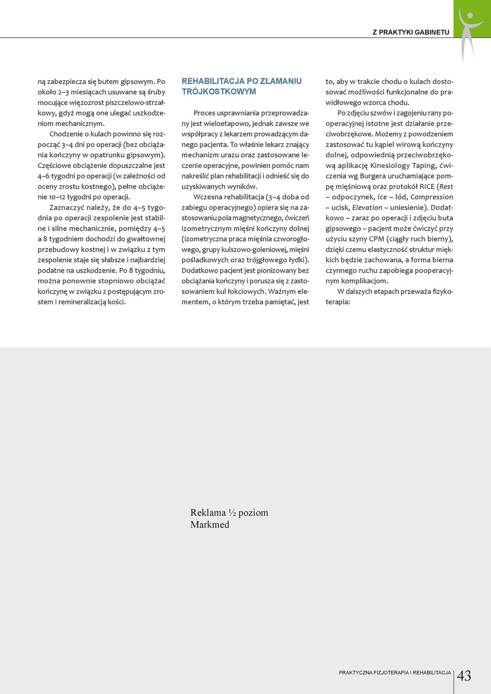 Częściowe obciążenie dopuszczalne jest 4 6 tygodni po operacji (w zależności od oceny zrostu kostnego), pełne obciążenie 10 12 tygodni po operacji.