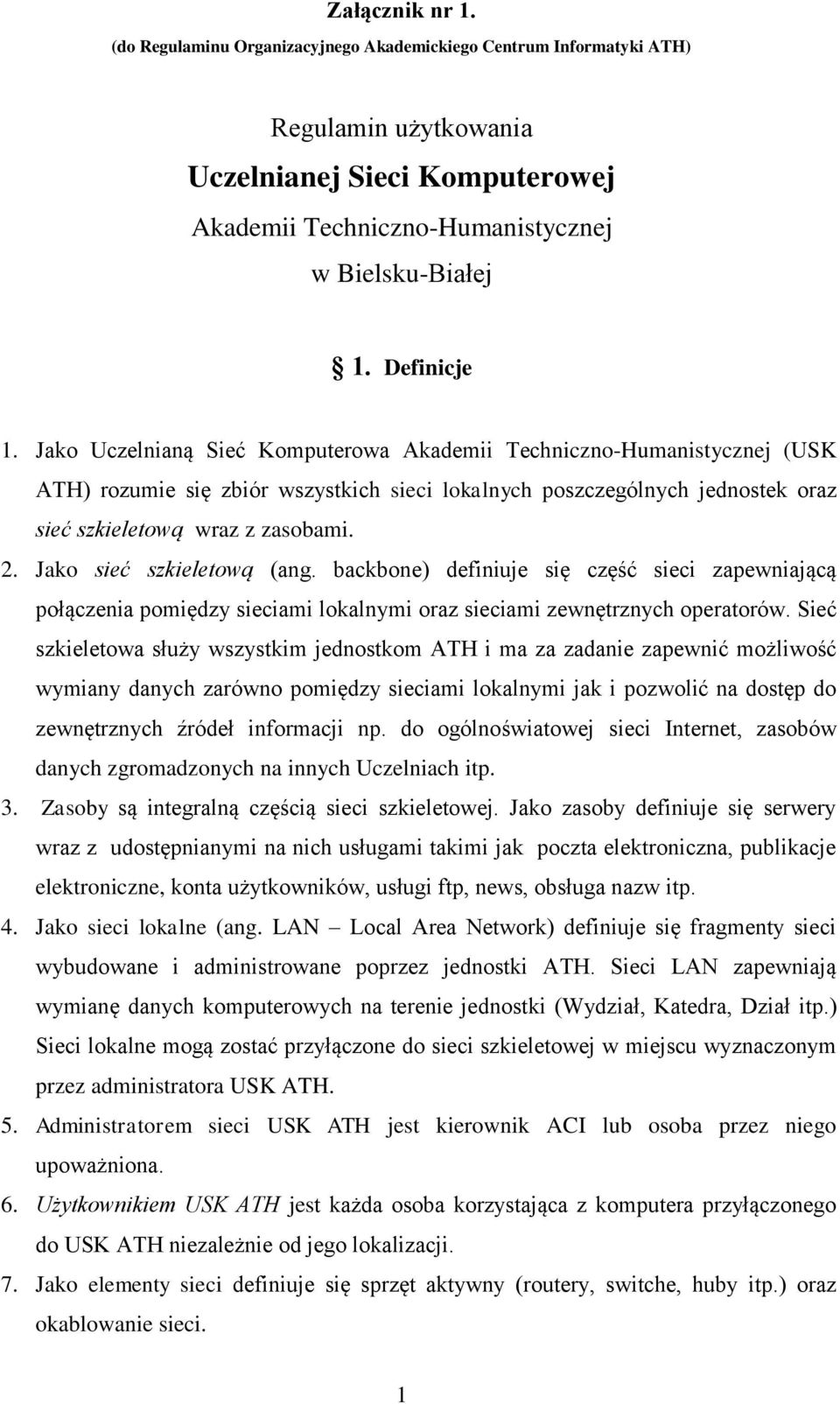 2. Jako sieć szkieletową (ang. backbone) definiuje się część sieci zapewniającą połączenia pomiędzy sieciami lokalnymi oraz sieciami zewnętrznych operatorów.