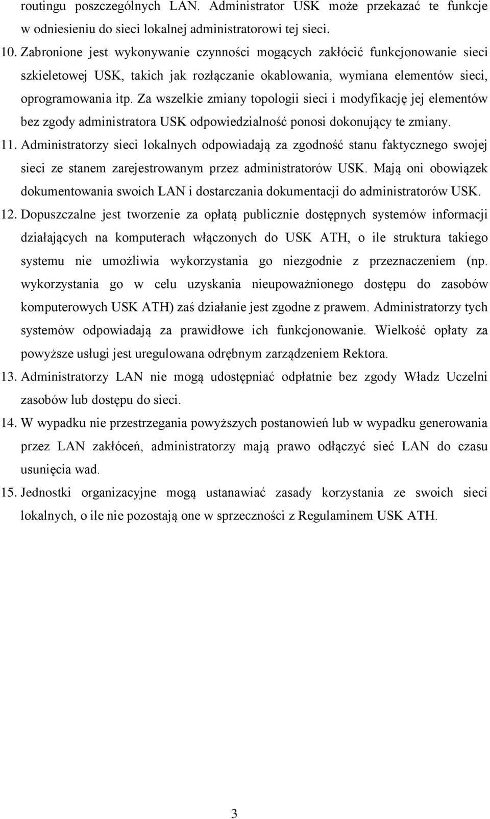 Za wszelkie zmiany topologii sieci i modyfikację jej elementów bez zgody administratora USK odpowiedzialność ponosi dokonujący te zmiany. 11.