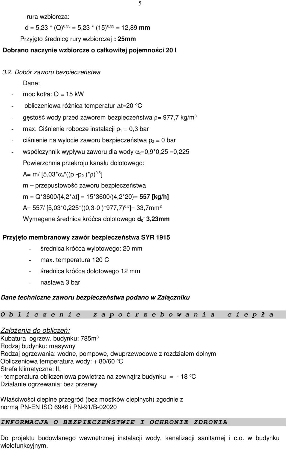 dolotowego: A= m/ [5,03*α c*((p 1-p 2 )*ρ) 0.5 ] m przepustowość zaworu bezpieczeństwa m = Q*3600/[4,2* t] = 15*3600/(4,2*20)= 557 [kg/h] A= 557/ [5,03*0,225*((0,3-0 )*977,7) 0.