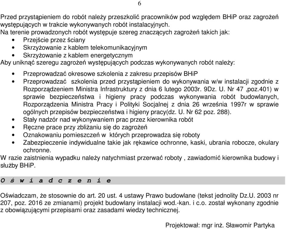 zagrożeń występujących podczas wykonywanych robót należy: Przeprowadzać okresowe szkolenia z zakresu przepisów BHiP Przeprowadzać szkolenia przed przystąpieniem do wykonywania w/w instalacji zgodnie