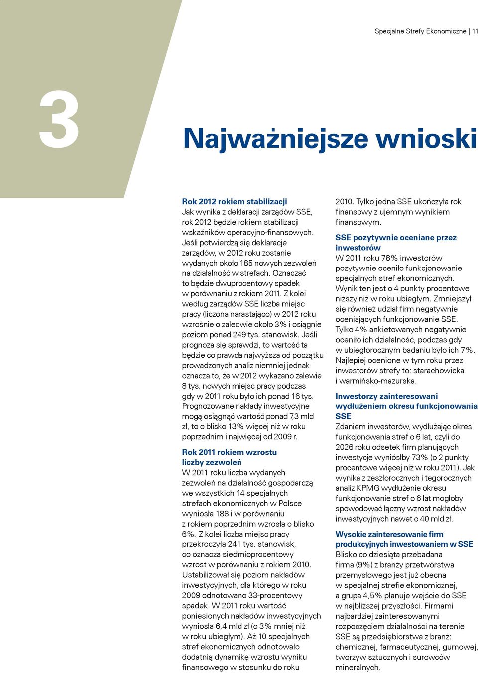 Z kolei według zarządów SSE liczba miejsc pracy (liczona narastająco) w 2012 roku wzrośnie o zaledwie około 3% i osiągnie poziom ponad 249 tys. stanowisk.