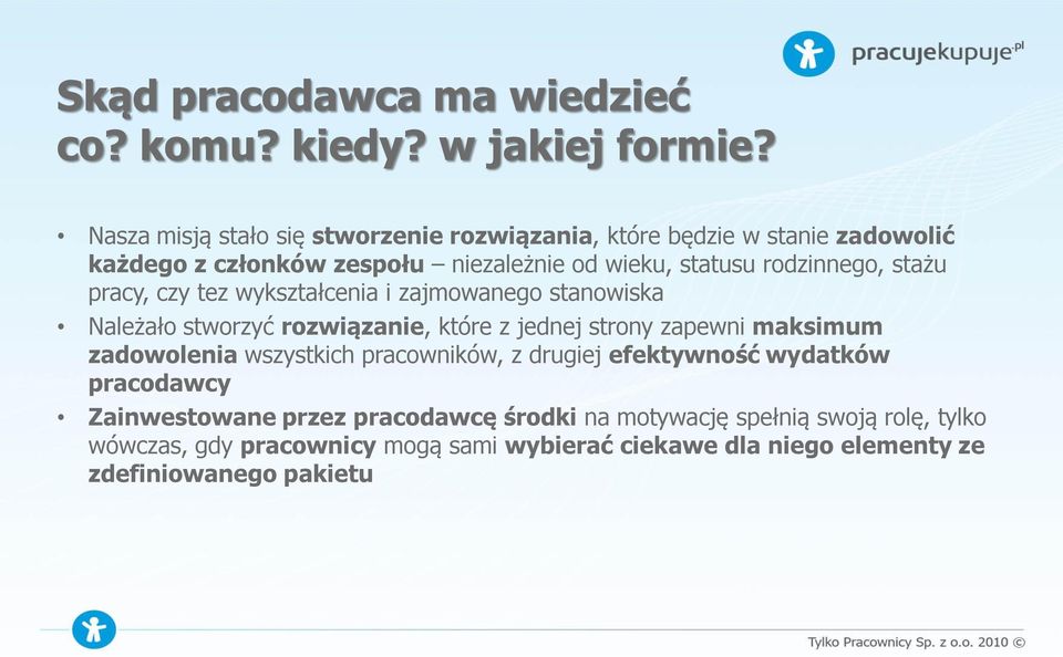 stażu pracy, czy tez wykształcenia i zajmowanego stanowiska Należało stworzyć rozwiązanie, które z jednej strony zapewni maksimum zadowolenia