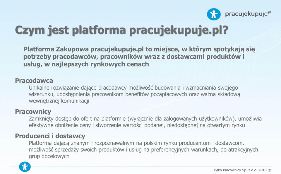 budowania i wzmacniania swojego wizerunku, udostępnienia pracownikom benefitów pozapłacowych oraz ważna składową wewnętrznej komunikacji Pracownicy Zamknięty dostęp do ofert na platformie (wyłącznie