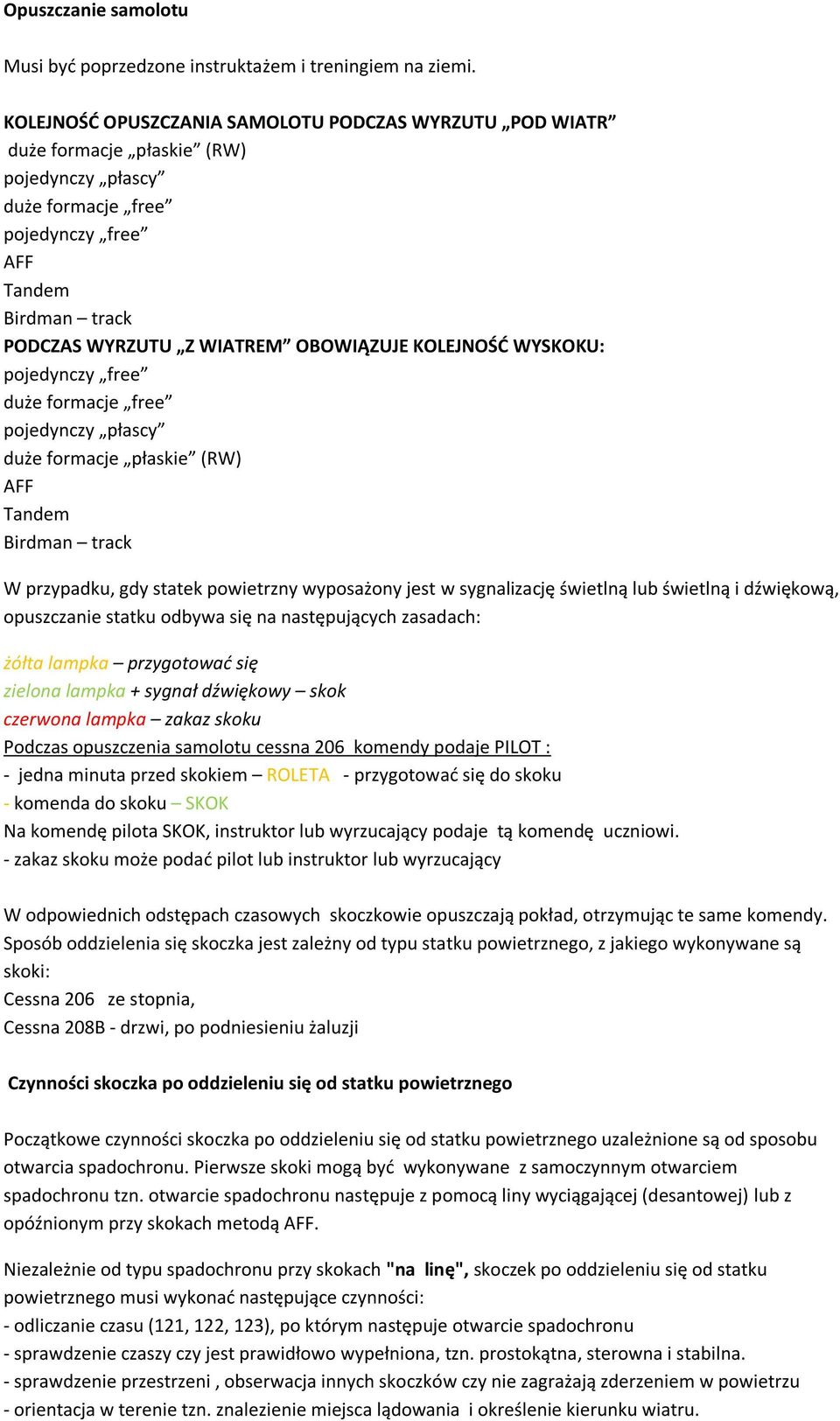 KOLEJNOŚD WYSKOKU: pojedynczy free duże formacje free pojedynczy płascy duże formacje płaskie (RW) AFF Tandem Birdman track W przypadku, gdy statek powietrzny wyposażony jest w sygnalizację świetlną