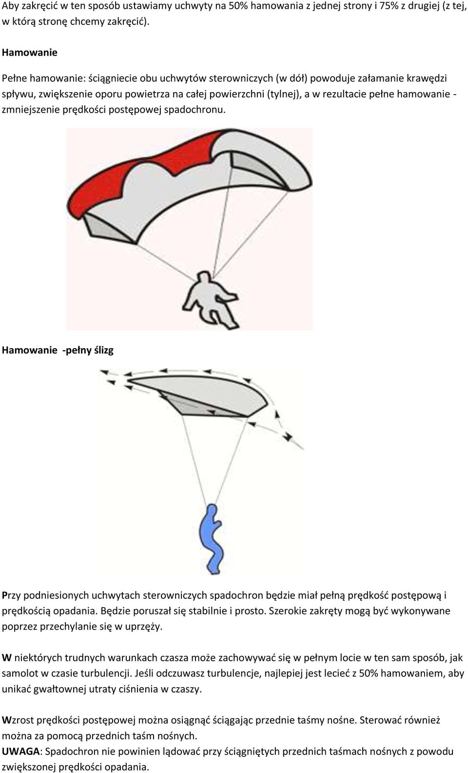 - zmniejszenie prędkości postępowej spadochronu. Hamowanie -pełny ślizg Przy podniesionych uchwytach sterowniczych spadochron będzie miał pełną prędkośd postępową i prędkością opadania.