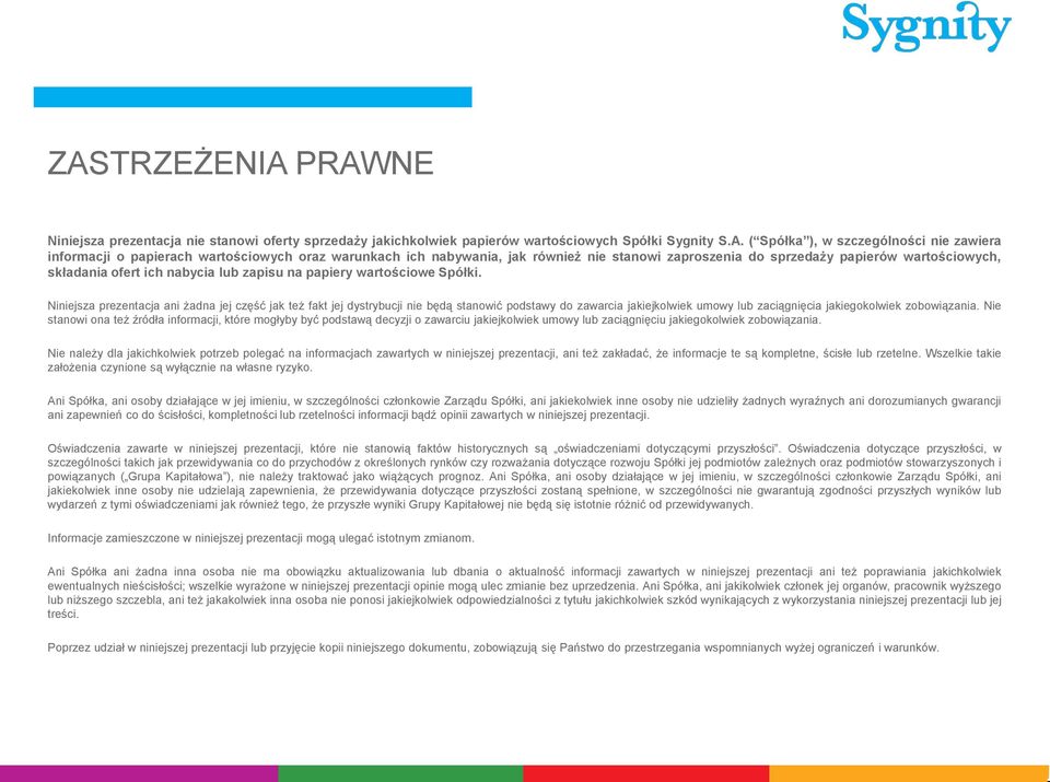 Niniejsza prezentacja ani żadna jej część jak też fakt jej dystrybucji nie będą stanowić podstawy do zawarcia jakiejkolwiek umowy lub zaciągnięcia jakiegokolwiek zobowiązania.