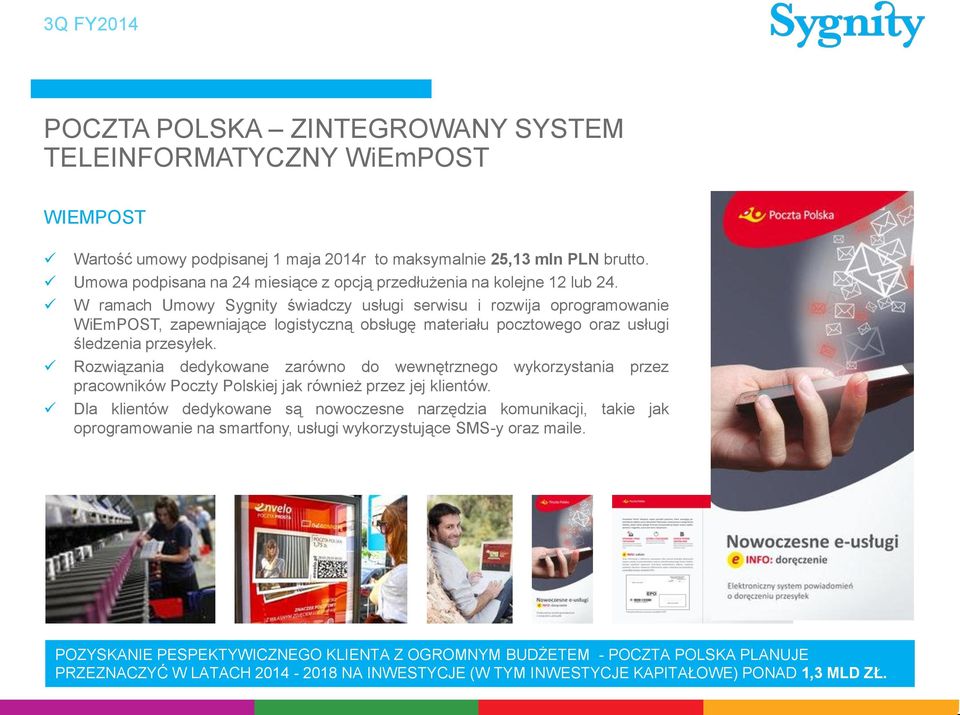 W ramach Umowy Sygnity świadczy usługi serwisu i rozwija oprogramowanie WiEmPOST, zapewniające logistyczną obsługę materiału pocztowego oraz usługi śledzenia przesyłek.