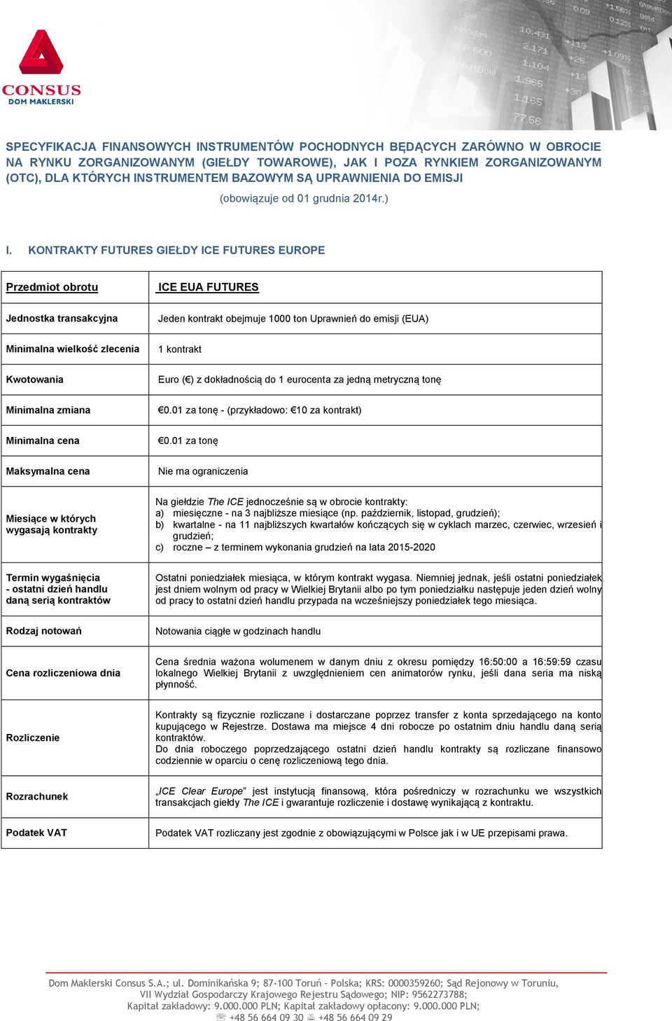 KONTRAKTY FUTURES GIEŁDY ICE FUTURES EUROPE ICE EUA FUTURES Jeden kontrakt obejmuje 1000 ton Uprawnień do emisji (EUA) - (przykładowo: 10 za kontrakt) Na giełdzie The ICE jednocześnie są w obrocie