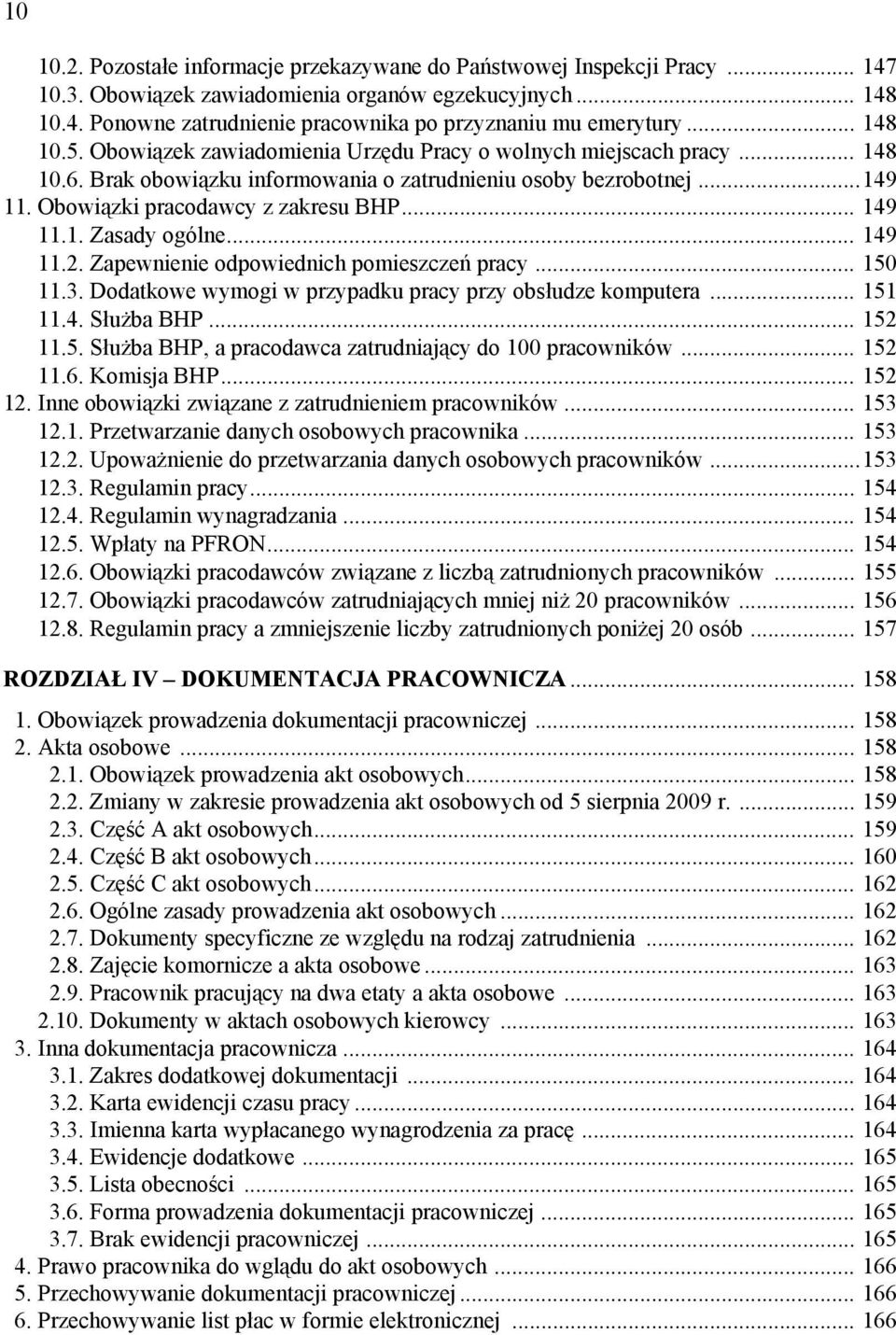 .. 149 11.1. Zasady ogólne... 149 11.2. Zapewnienie odpowiednich pomieszczeń pracy... 150 11.3. Dodatkowe wymogi w przypadku pracy przy obsłudze komputera... 151 11.4. Służba BHP... 152 11.5. Służba BHP, a pracodawca zatrudniający do 100 pracowników.