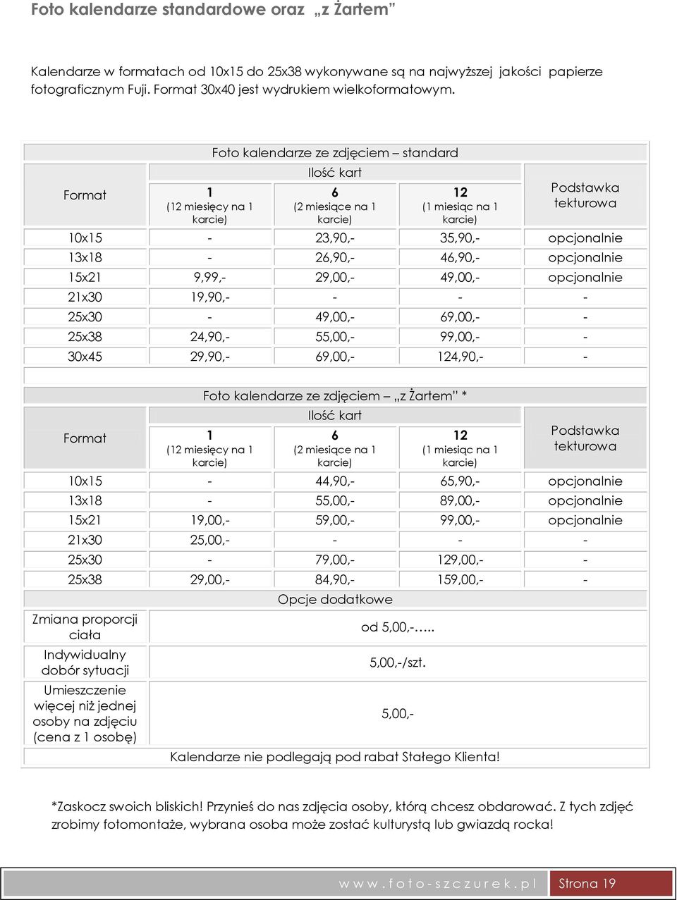13x18-26,90,- 46,90,- opcjonalnie 15x21 9,99,- 29,00,- 49,00,- opcjonalnie 21x30 19,90,- - - - 25x30-49,00,- 69,00,- - 25x38 24,90,- 55,00,- 99,00,- - 30x45 29,90,- 69,00,- 124,90,- - Format Foto