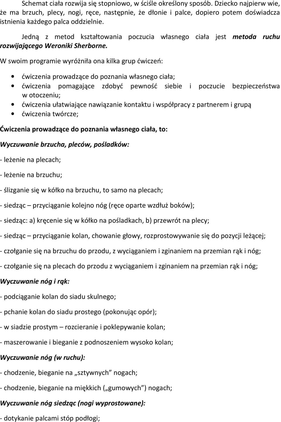 Jedną z metod kształtowania poczucia własnego ciała jest metoda ruchu rozwijającego Weroniki Sherborne.