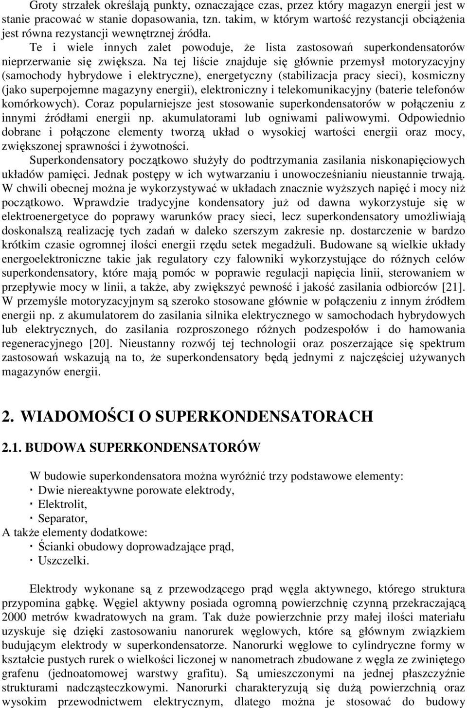 Na tej liście znajduje się głównie przemysł motoryzacyjny (samochody hybrydowe i elektryczne), energetyczny (stabilizacja pracy sieci), kosmiczny (jako superpojemne magazyny energii), elektroniczny i