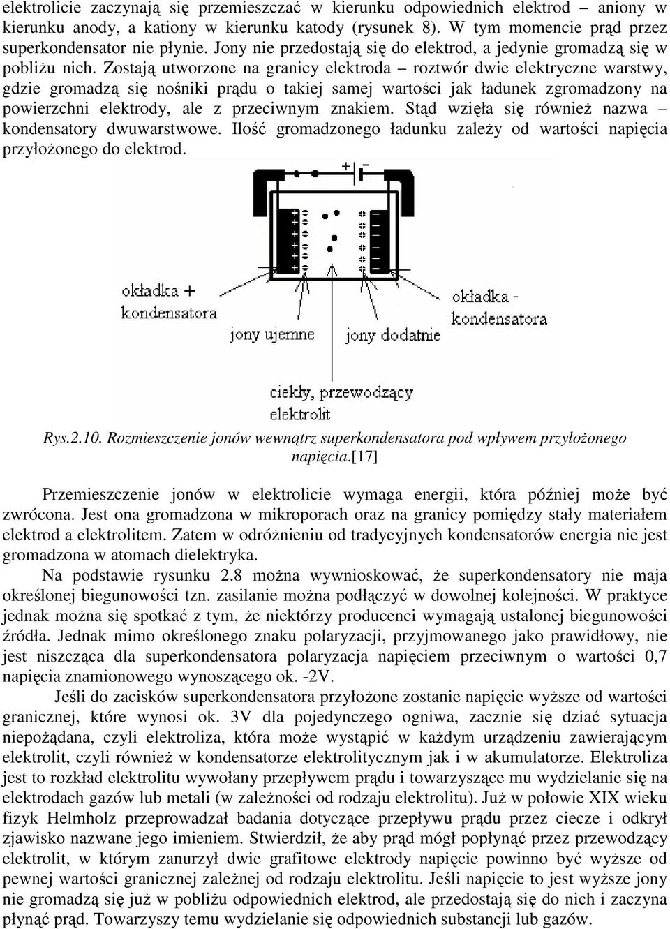 Zostają utworzone na granicy elektroda roztwór dwie elektryczne warstwy, gdzie gromadzą się nośniki prądu o takiej samej wartości jak ładunek zgromadzony na powierzchni elektrody, ale z przeciwnym