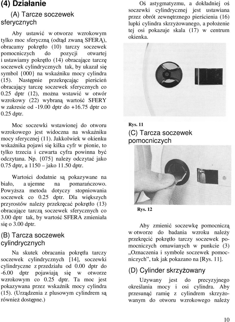 Następnie przekręcając pierścień obracający tarczę soczewek sferycznych co 0.25 dptr (12), moŝna wstawić w otwór wzrokowy (22) wybraną wartość SFERY w zakresie od -19.00 dptr do +16.75 dptr co 0.