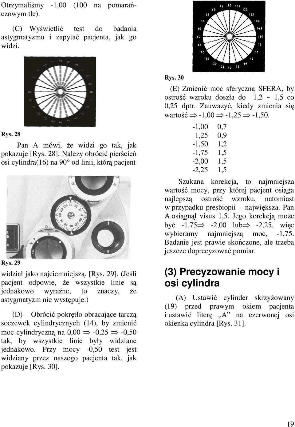 (Jeśli pacjent odpowie, Ŝe wszystkie linie są jednakowo wyraźne, to znaczy, Ŝe astygmatyzm nie występuje.