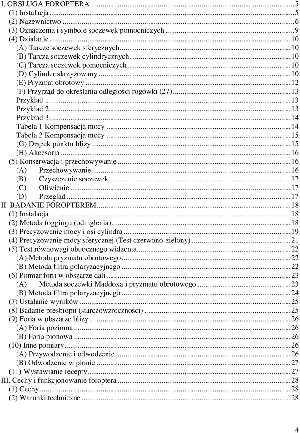 ..13 Przykład 1...13 Przykład 2...13 Przykład 3...14 Tabela 1 Kompensacja mocy...14 Tabela 2 Kompensacja mocy...15 (G) DrąŜek punktu bliŝy...15 (H) Akcesoria...16 (5) Konserwacja i przechowywanie.