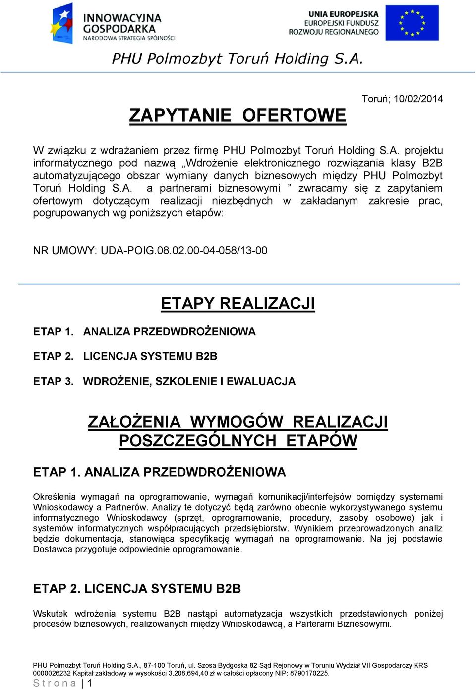 00-04-058/13-00 ETAPY REALIZACJI ETAP 1. ANALIZA PRZEDWDROŻENIOWA ETAP 2. LICENCJA SYSTEMU B2B ETAP 3. WDROŻENIE, SZKOLENIE I EWALUACJA ZAŁOŻENIA WYMOGÓW REALIZACJI POSZCZEGÓLNYCH ETAPÓW ETAP 1.