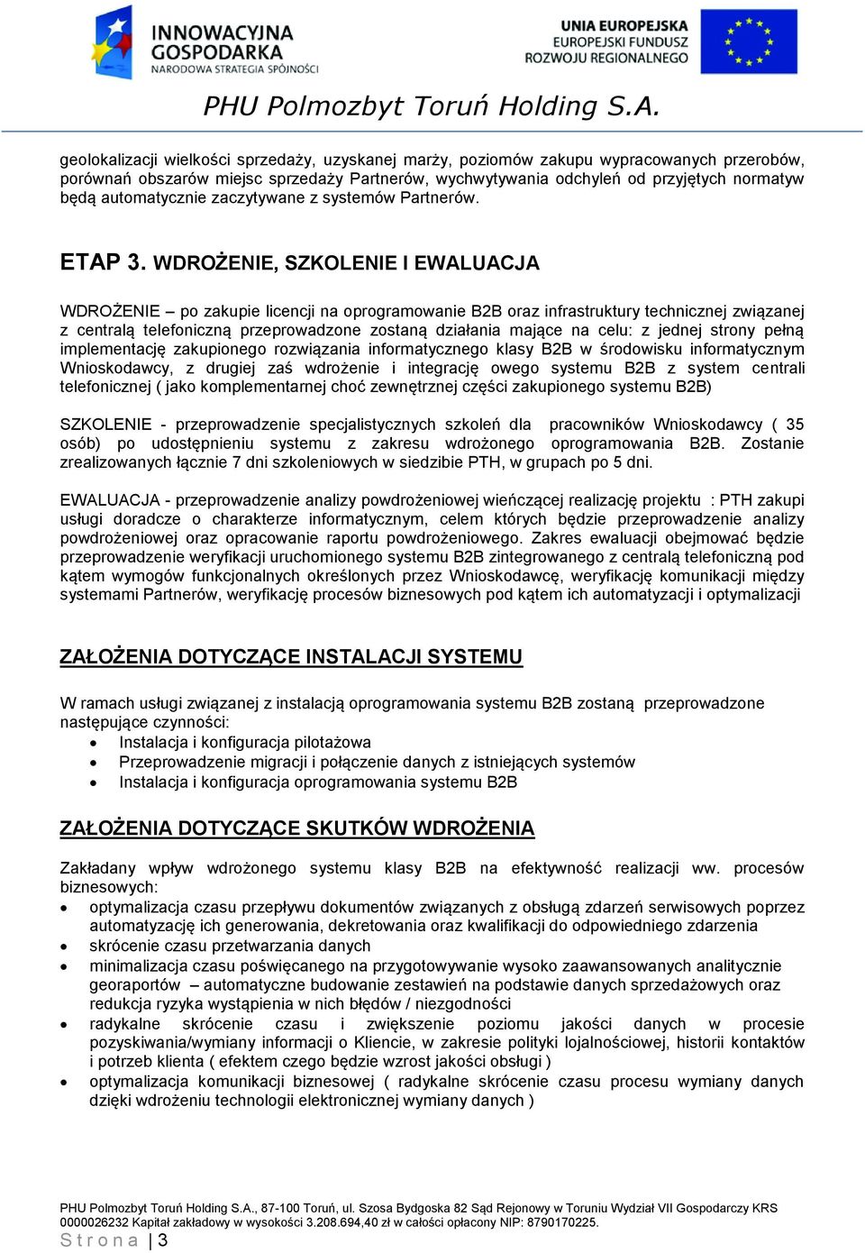 WDROŻENIE, SZKOLENIE I EWALUACJA WDROŻENIE po zakupie licencji na oprogramowanie B2B oraz infrastruktury technicznej związanej z centralą telefoniczną przeprowadzone zostaną działania mające na celu: