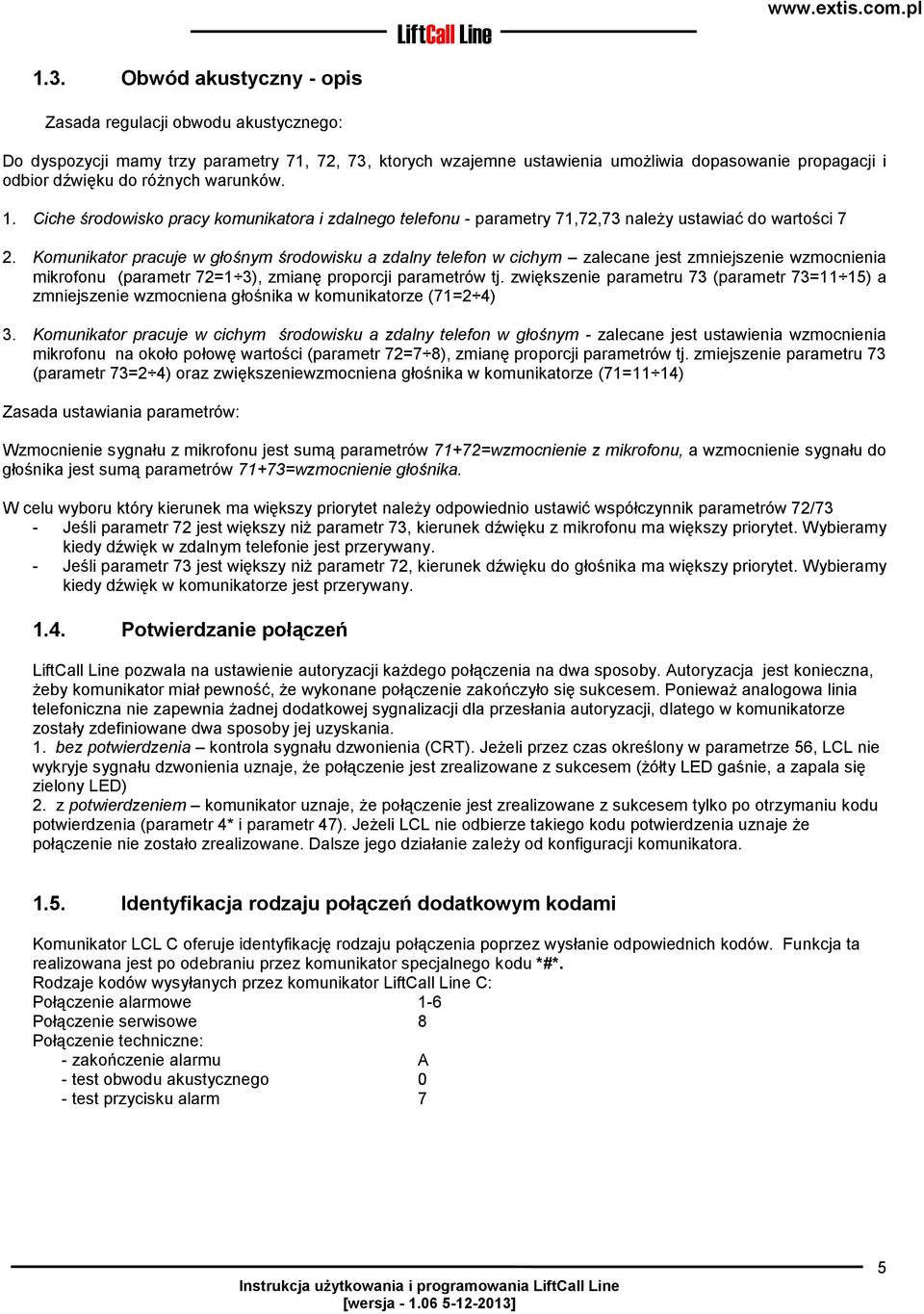 Komunikator pracuje w głośnym środowisku a zdalny telefon w cichym zalecane jest zmniejszenie wzmocnienia mikrofonu (parametr 72=1 3), zmianę proporcji parametrów tj.