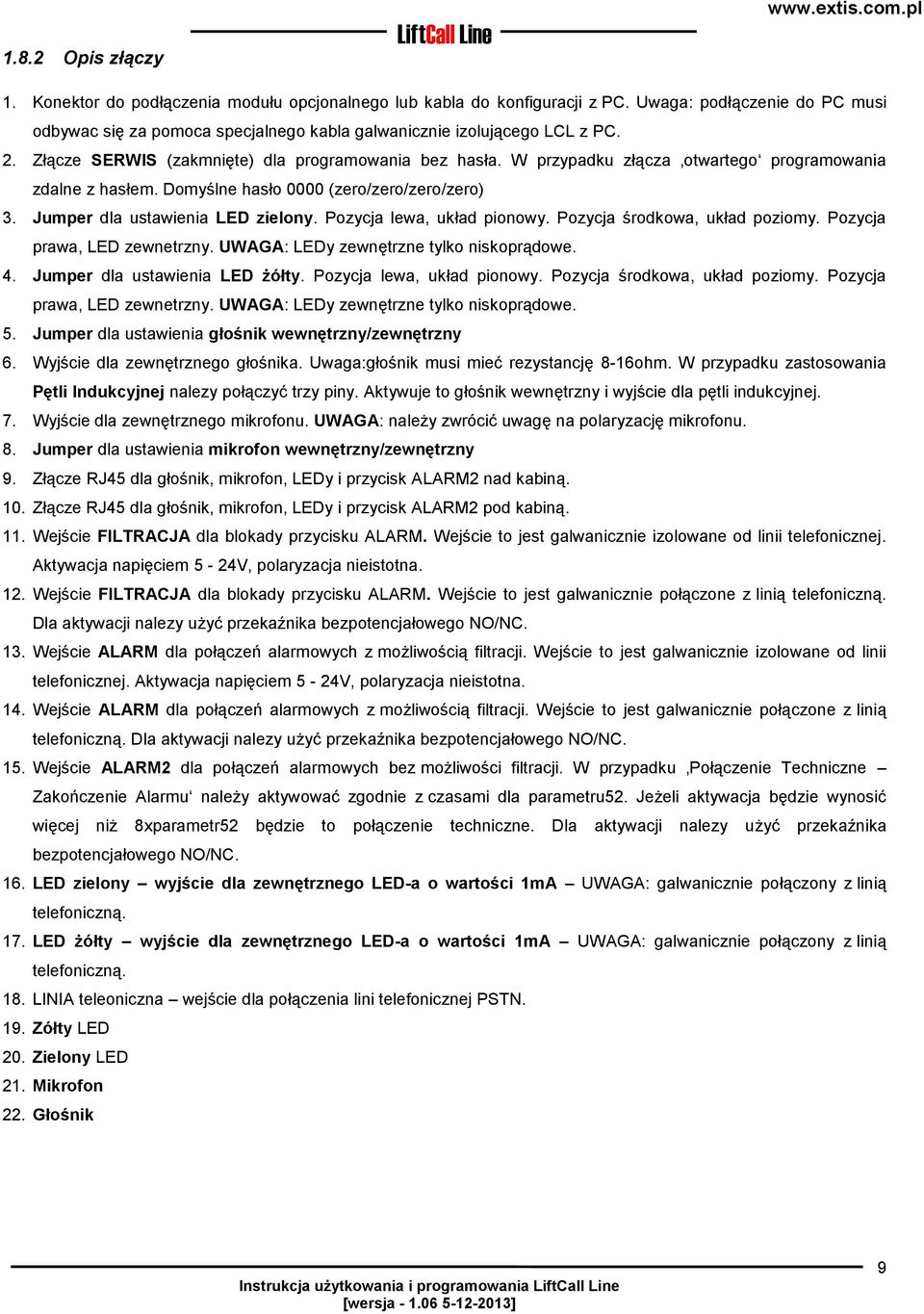 W przypadku złącza otwartego programowania zdalne z hasłem. Domyślne hasło 0000 (zero/zero/zero/zero) 3. Jumper dla ustawienia LED zielony. Pozycja lewa, układ pionowy.