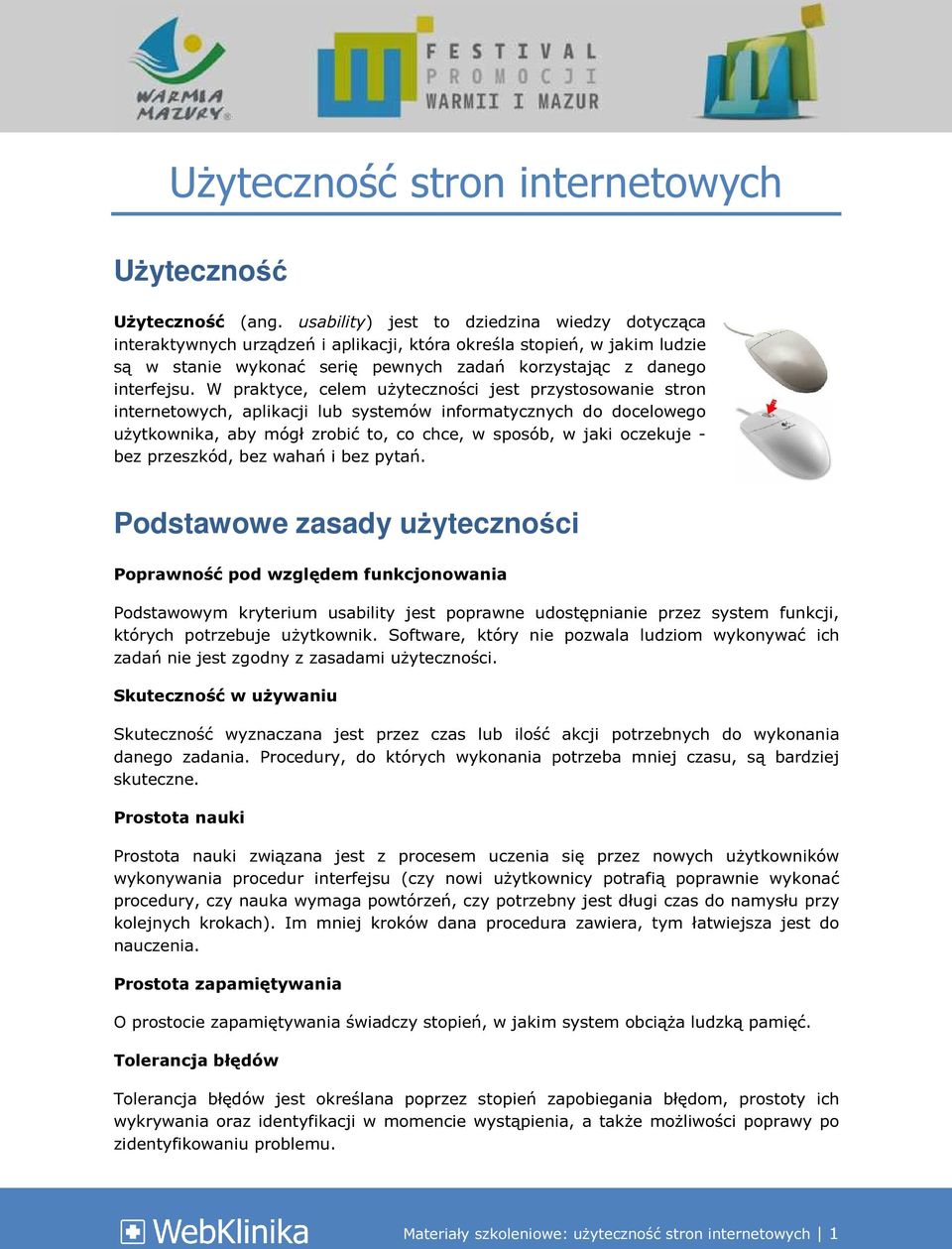 W praktyce, celem użyteczności jest przystosowanie stron internetowych, aplikacji lub systemów informatycznych do docelowego użytkownika, aby mógł zrobić to, co chce, w sposób, w jaki oczekuje - bez