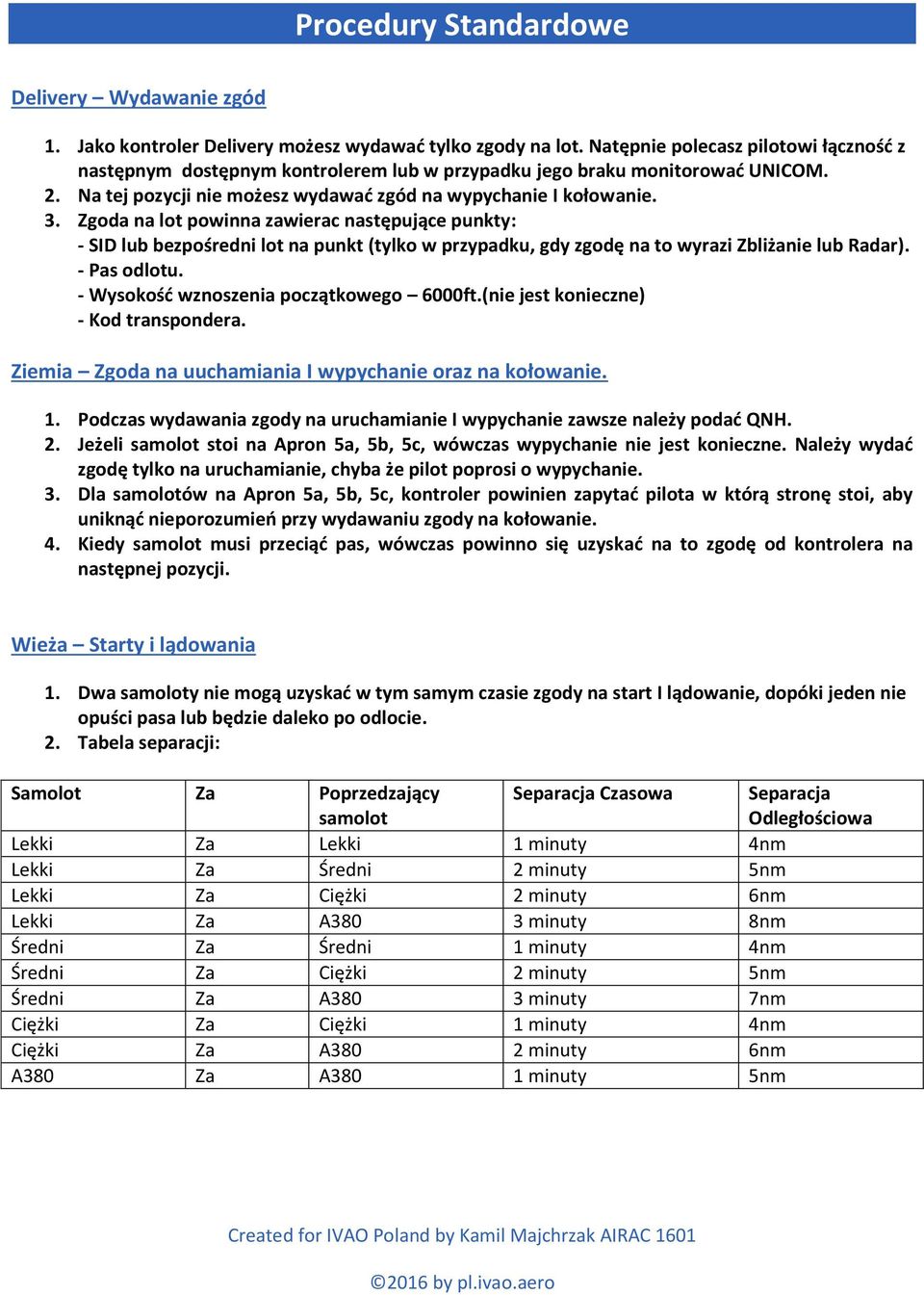 Zgoda na lot powinna zawierac następujące punkty: - SID lub bezpośredni lot na punkt (tylko w przypadku, gdy zgodę na to wyrazi Zbliżanie lub Radar). - Pas odlotu.