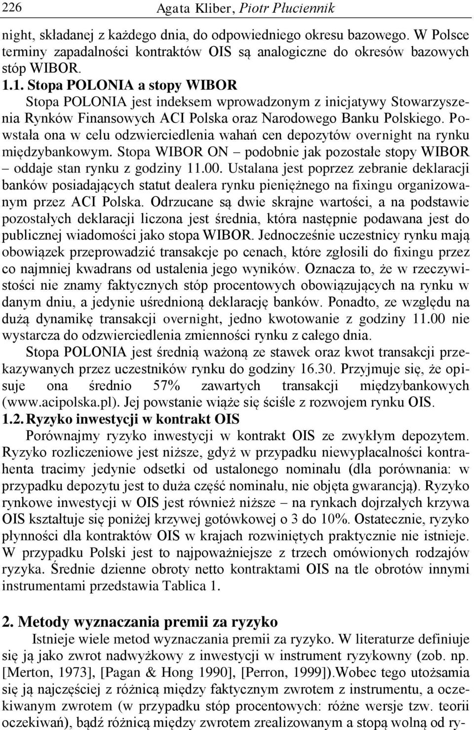 Powsała ona w celu odzwierciedlenia wahań cen depozyów overnigh na rynku międzybankowym. Sopa WIBOR ON podobnie jak pozosałe sopy WIBOR oddaje san rynku z godziny 11.00.