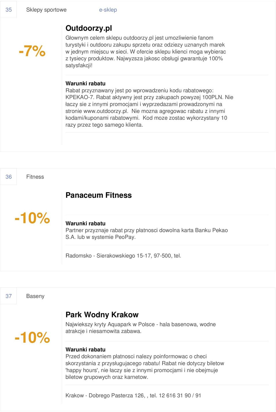 Rabat aktywny jest przy zakupach powyzej 100PLN. Nie łaczy sie z innymi promocjami i wyprzedazami prowadzonymi na stronie www.outdoorzy.pl.