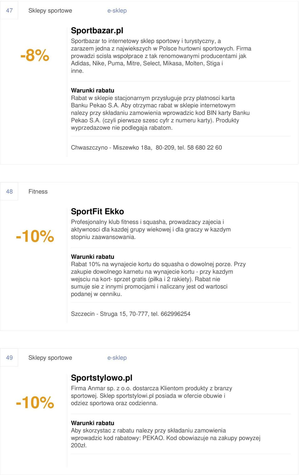 Rabat w sklepie stacjonarnym przysługuje przy płatnosci karta Banku Pekao S.A. Aby otrzymac rabat w sklepie internetowym nalezy przy składaniu zamowienia wprowadzic kod BIN karty Banku Pekao S.A. (czyli pierwsze szesc cyfr z numeru karty).