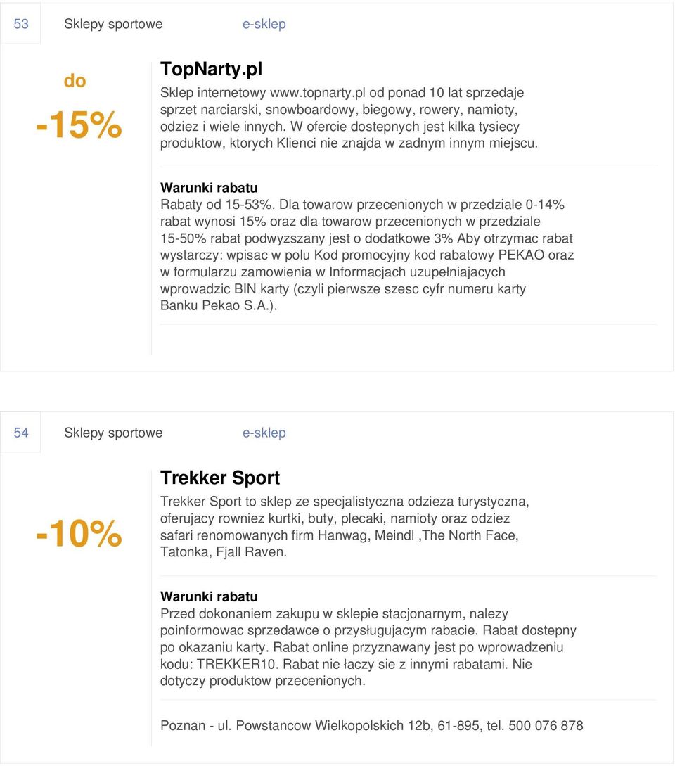 Dla towarow przecenionych w przedziale 0-14% rabat wynosi 15% oraz dla towarow przecenionych w przedziale 15-50% rabat podwyzszany jest o dodatkowe 3% Aby otrzymac rabat wystarczy: wpisac w polu Kod