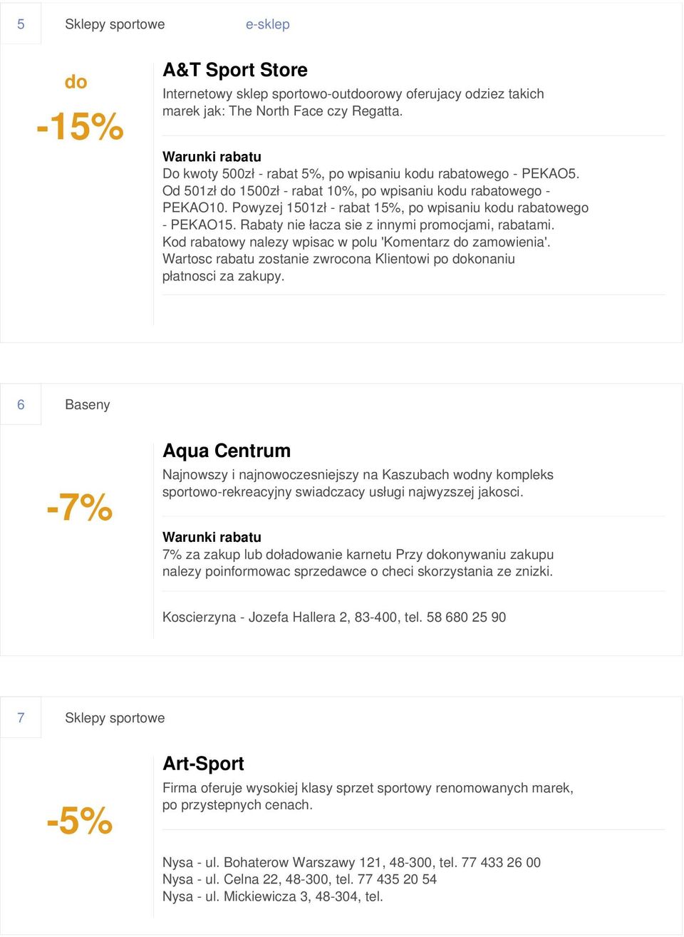Powyzej 1501zł - rabat 15%, po wpisaniu kodu rabatowego - PEKAO15. Rabaty nie łacza sie z innymi promocjami, rabatami. Kod rabatowy nalezy wpisac w polu 'Komentarz do zamowienia'.