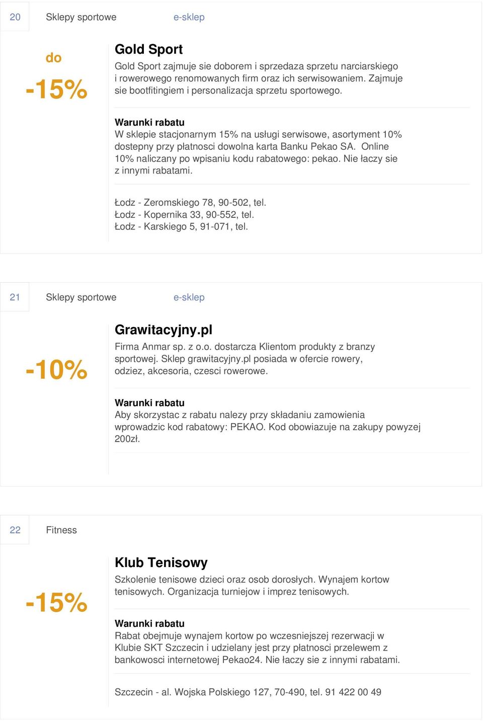 Online 10% naliczany po wpisaniu kodu rabatowego: pekao. Nie łaczy sie z innymi rabatami. Łodz - Zeromskiego 78, 90-502, tel. Łodz - Kopernika 33, 90-552, tel. Łodz - Karskiego 5, 91-071, tel.