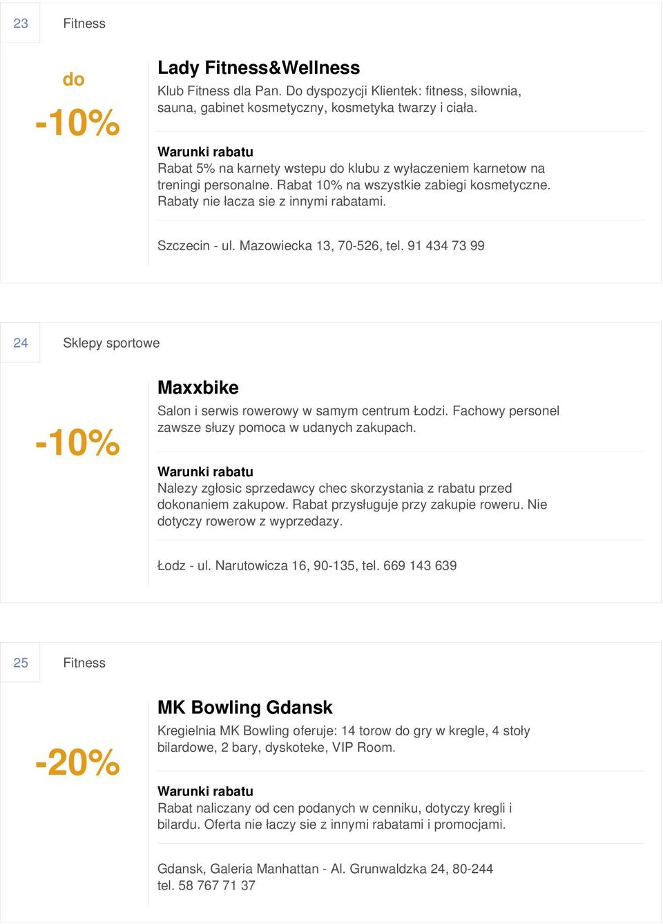 Mazowiecka 13, 70-526, tel. 91 434 73 99 24 Sklepy sportowe Maxxbike Salon i serwis rowerowy w samym centrum Łodzi. Fachowy personel zawsze słuzy pomoca w udanych zakupach.