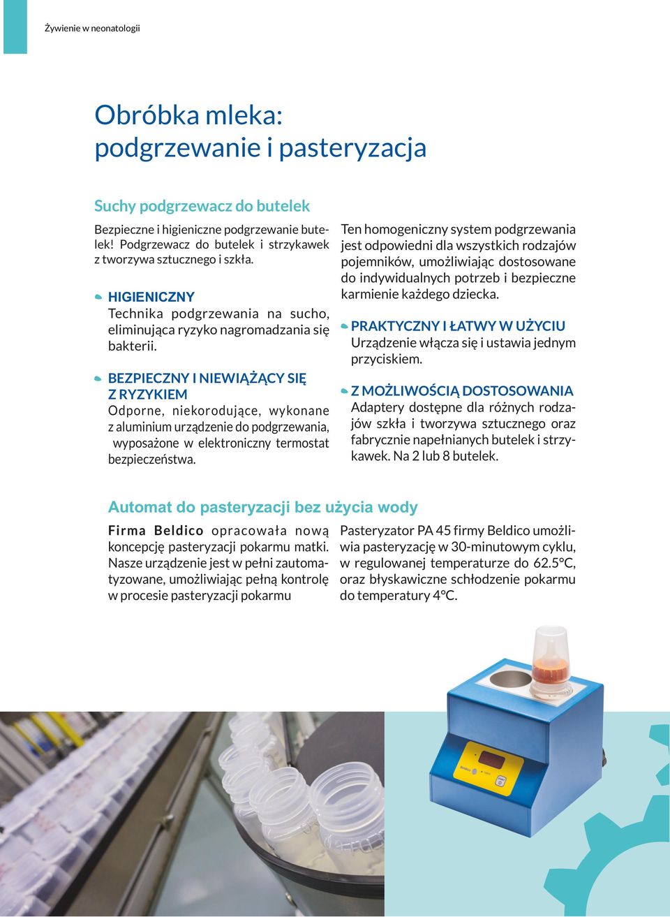 BEZPIECZNY I NIEWIĄŻĄCY SIĘ Z RYZYKIEM Odporne, niekorodujące, wykonane z aluminium urządzenie do podgrzewania, wyposażone w elektroniczny termostat bezpieczeństwa.